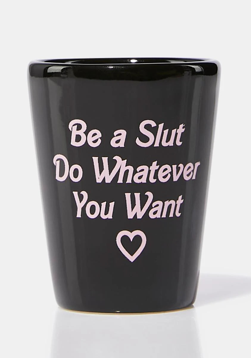 Be A Slut Shot Glass