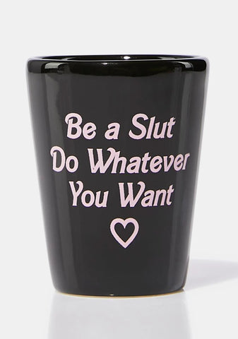 Be A Slut Shot Glass