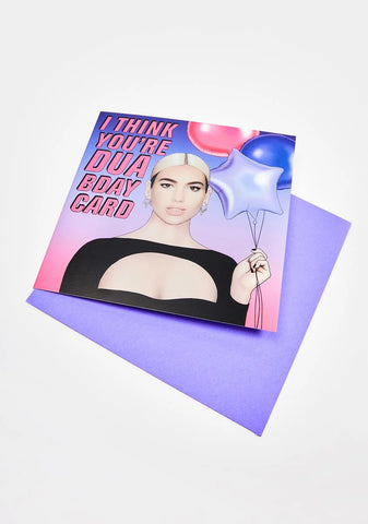 I Think You're Dua Bday Card