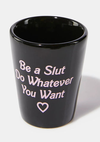 Be A Slut Shot Glass